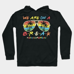 We Are On a Break Summer Break Sungles Last Day Of School Hoodie